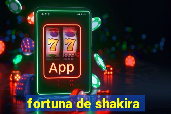 fortuna de shakira